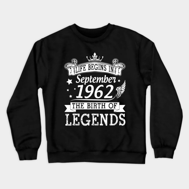 Life Begins In September 1962 The Birth Of Legends Happy Birthday 58 Years Old To Me You Crewneck Sweatshirt by bakhanh123